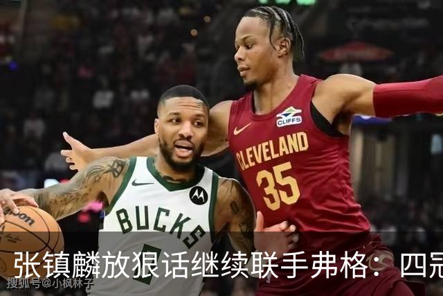张镇麟放狠话继续联手弗格：四冠只是开始想要拿更多！两人关系不止是抱大腿