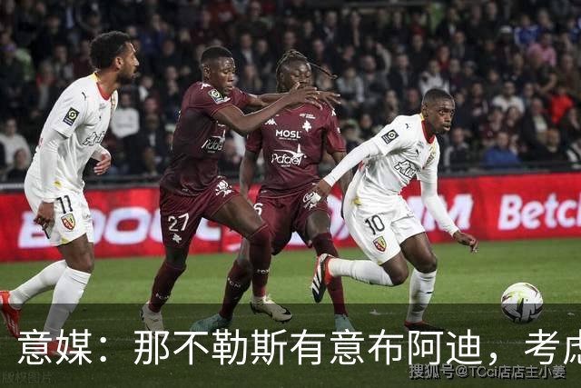 意媒：那不勒斯有意布阿迪，考虑引进他取代可能离队的洛博特卡