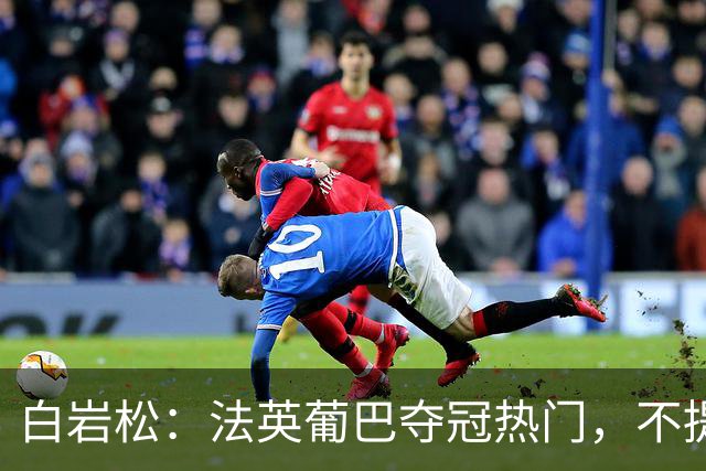 白岩松：法英葡巴夺冠热门，不提阿根廷因为是真喜欢我怕我像贝利